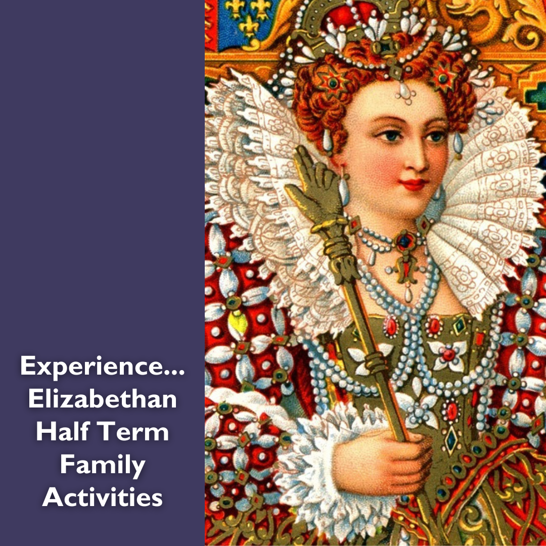 Experience...Elizabethan Half Term Family Activities